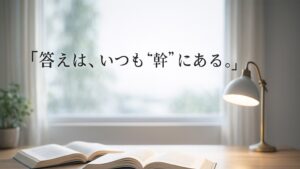 ✍️答えは、いつも“幹”にある。