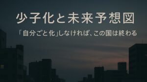 ✍️少子化と未来予想図──「自分ごと化」しなければ、この国は終わる