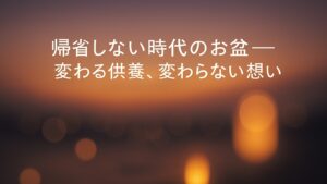 ✍️帰省しない時代のお盆──変わる供養、変わらない想い