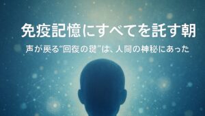✍️免疫記憶にすべてを託す朝──回復の鍵を握る、人間の神秘的なしくみ