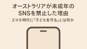 ✍️オーストラリアが未成年のSNSを禁止した理由──スマホ時代に「子どもを守る」とは何か