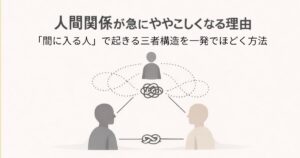 ✍️人間関係が急にややこしくなる理由──「間に入る人」で起きる三者構造を一発でほどく方法