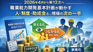✍️2026年4月から第12次へ|職業能力開発基本計画が動かす人・制度・助成金と、現場の次の一手