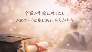 ✍️卒業の季節に思うこと|おめでとうの奥にある、ありがとう