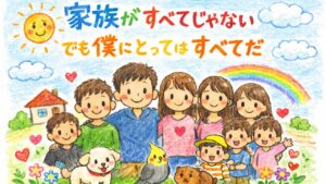 ✍️家族がすべてじゃない。でも僕にとってはすべてだ｜家族という、いちばん小さくて大きな世界