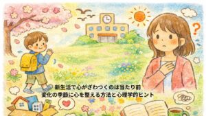 ✍️新生活で心がざわつくのは当たり前｜変化の季節に心を整える方法と心理学的ヒント